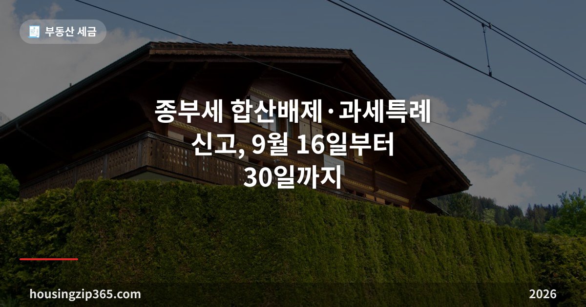 종부세 합산배제·과세특례 신고 총정리, 9월 16일부터 30일까지